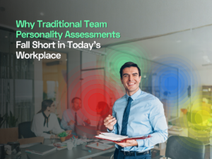 Why Traditional Team Personality Assessments Fall Short in Today’s Workplace